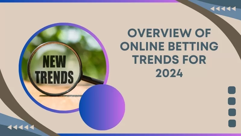 OVERVIEW OF ONLINE BETTING TRENDS FOR 2024