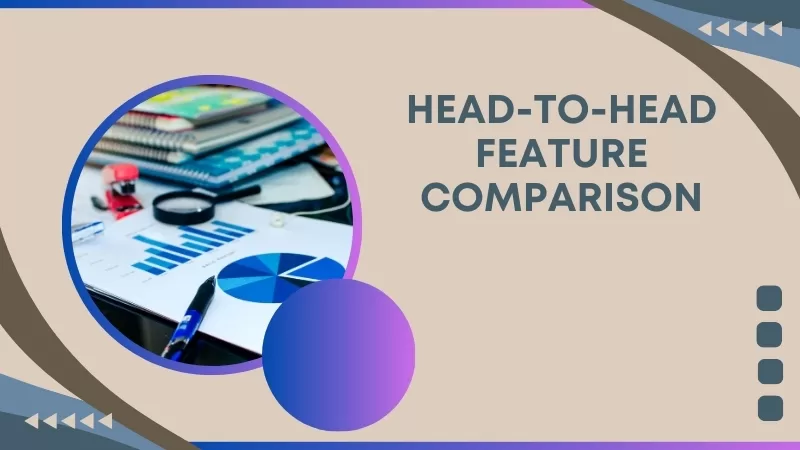 HEAD-TO-HEAD FEATURE COMPARISON